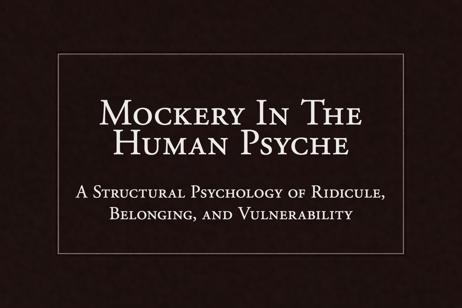 Mockery in the Human Psyche: A Structural Psychology of Ridicule, Belonging, and Vulnerability