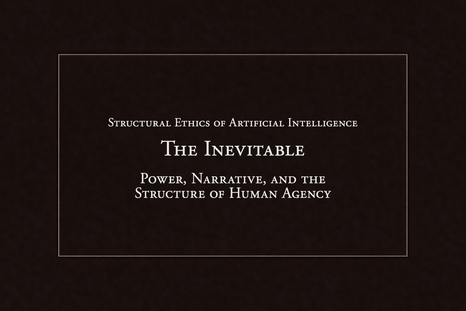 The Inevitable: Power, Narrative, and the Structure of Human Agency