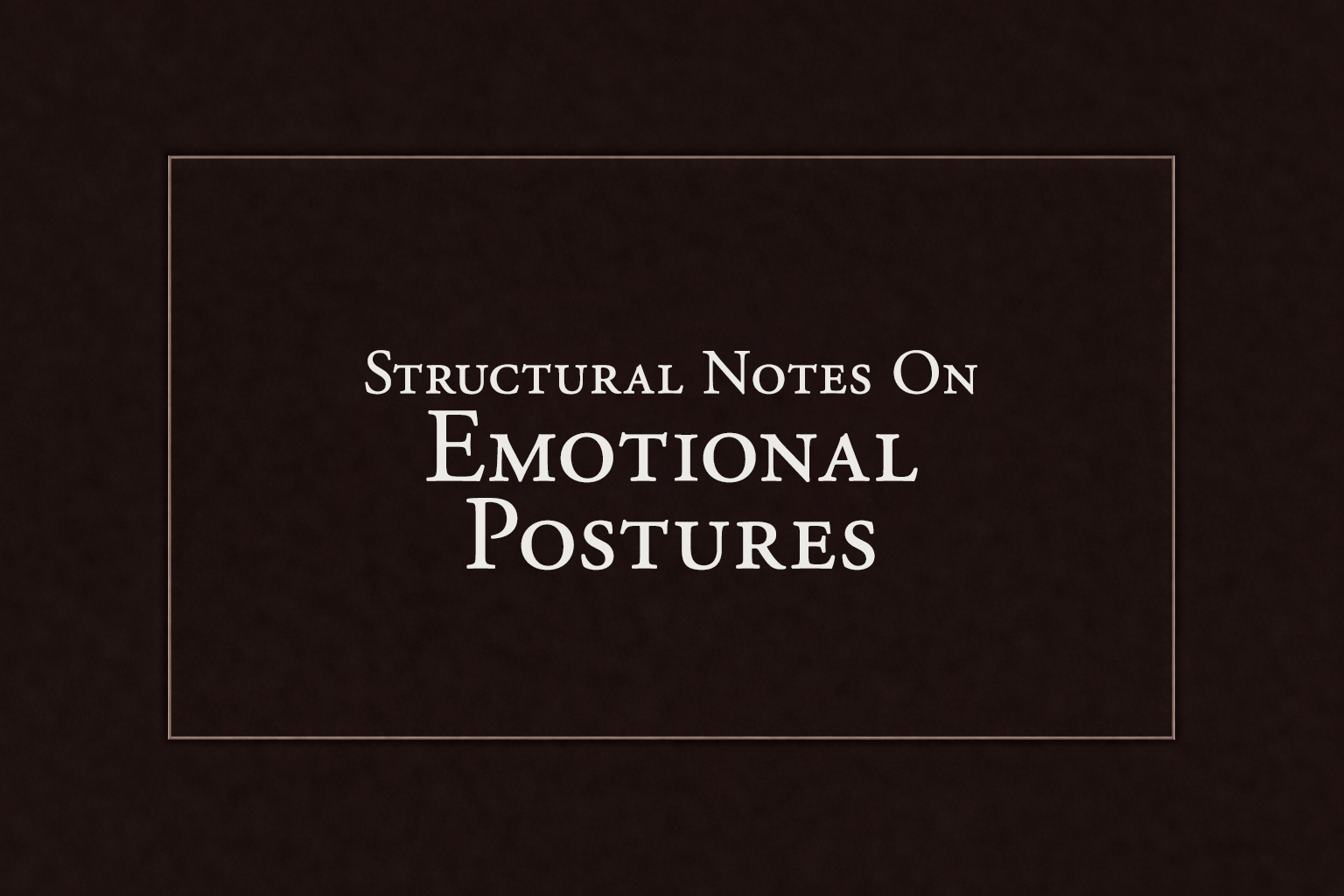 Title slide with the text 'Structural Notes On Emotional Postures' on a dark background.