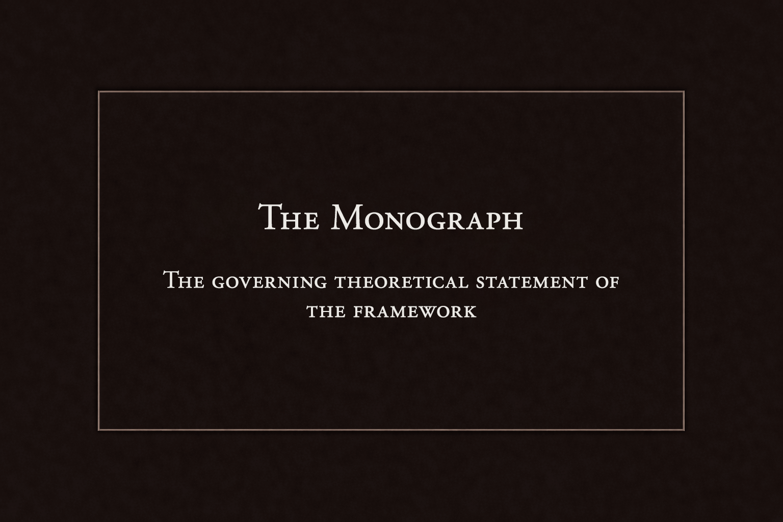 Title slide with dark background and white text that reads, "The Monograph: The governing theoretical statement of the framework."