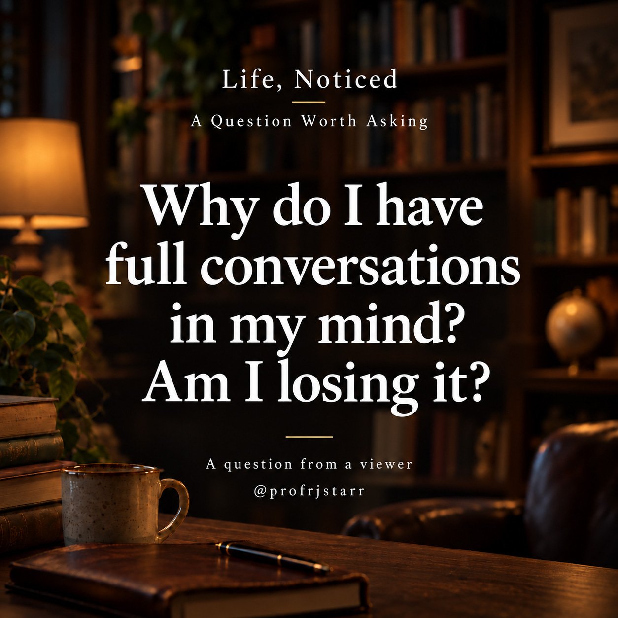 Why Do I Have Full Conversations In My Mind? Am I Losing It?