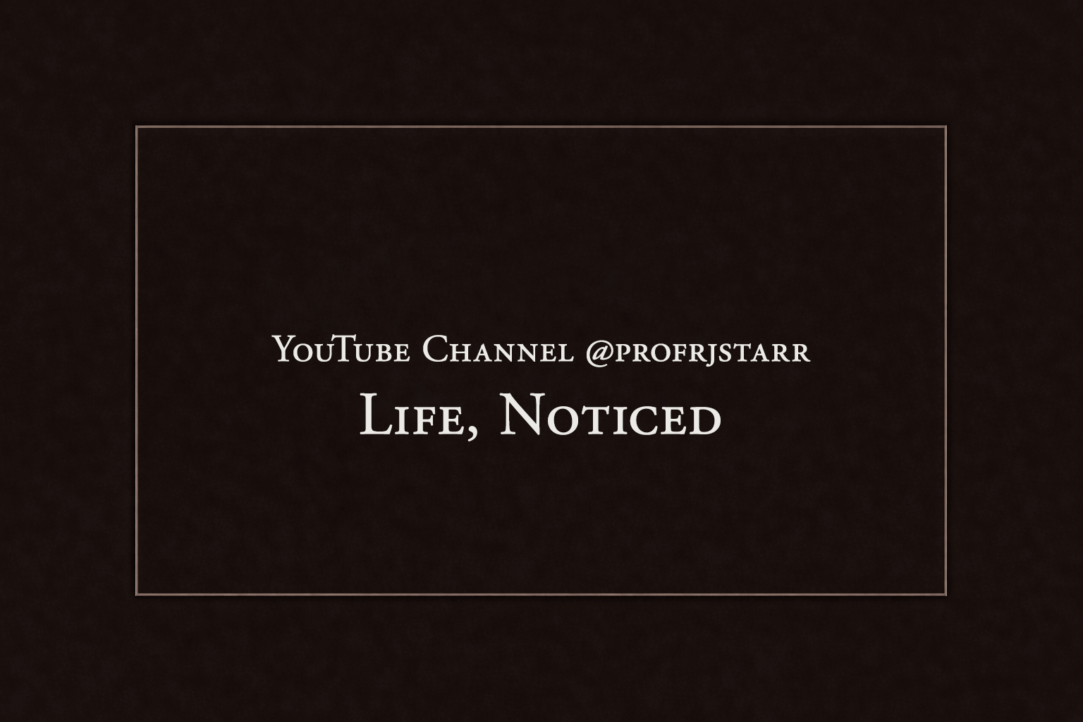 Text overlay promoting a YouTube channel @profrjstarr, titled 'Life, Noticed' on a dark background.