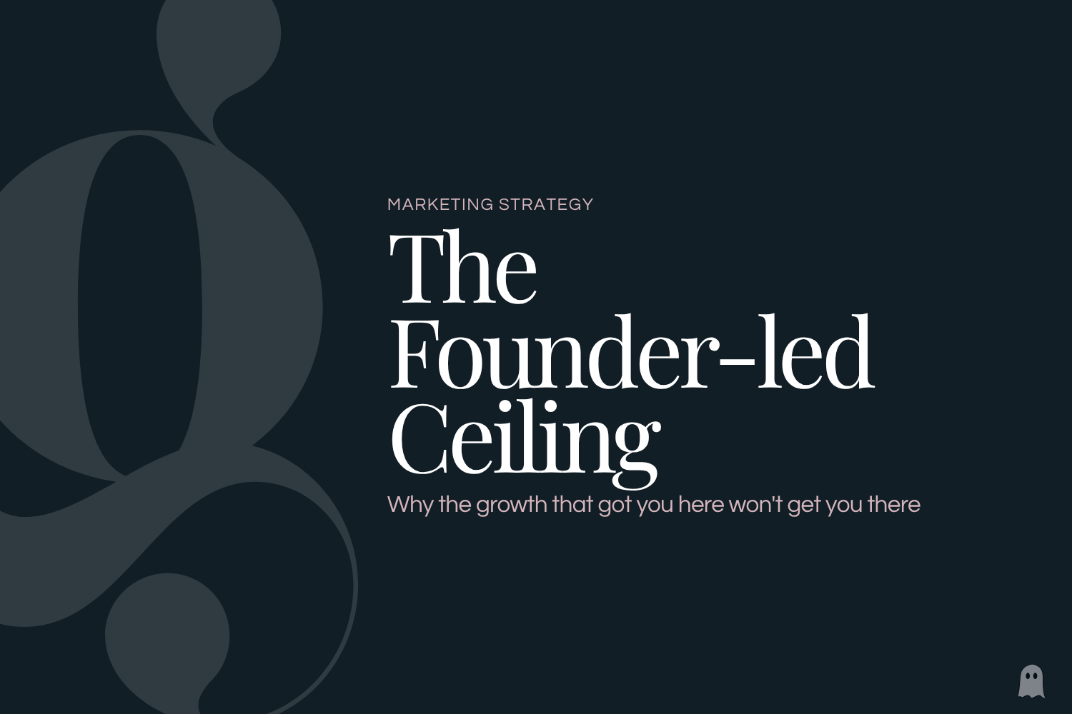 The Founder-led Marketing Ceiling: Why the Growth That Got You Here Won't Get You There