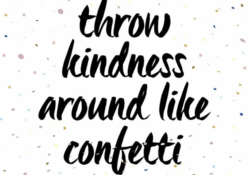 graphic that says "throw kindness around like confetti"