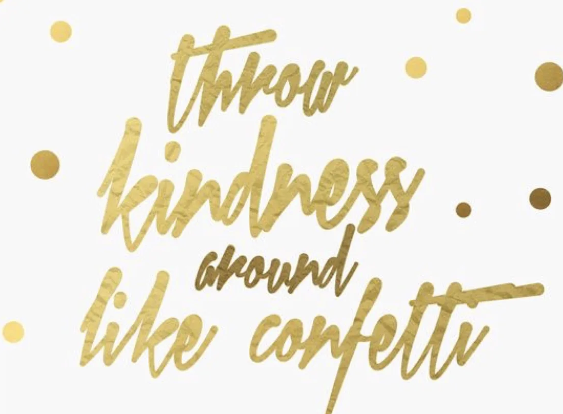Graphic that says "Throw kindness around like confetti"