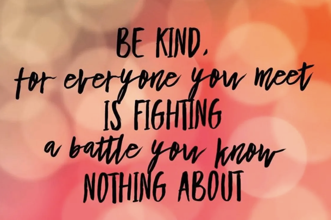 A graphic saying "Be kind for everyone you meet is fighting a battle you know nothing about"