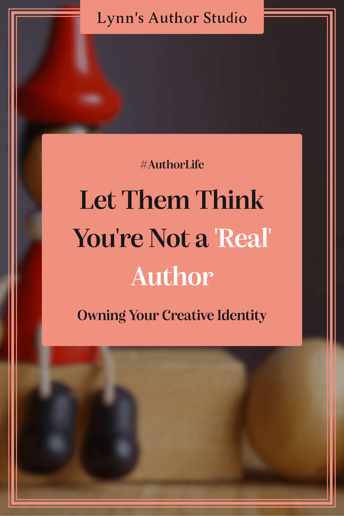 Let Them Think You're Not a 'Real' Author