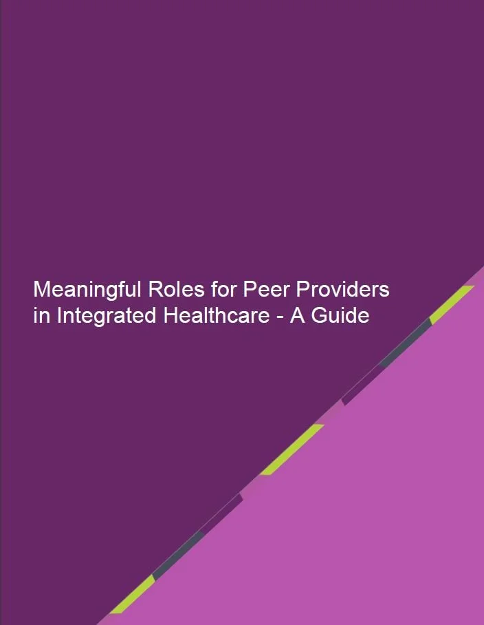Meaningful Roles for Peer Providers in Integrated Healthcare - A Guide