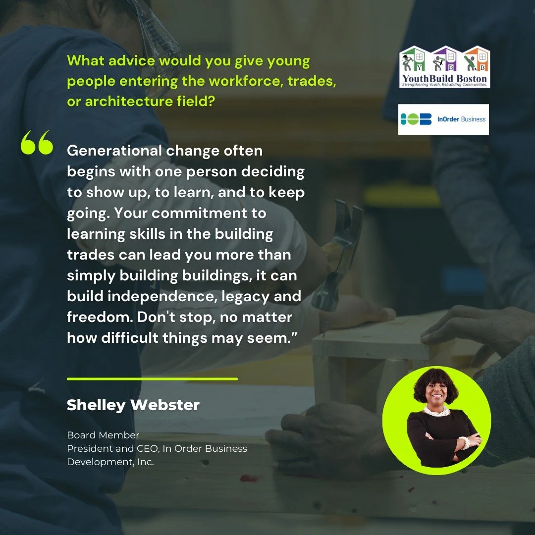 Words of encouragement from our board member, Shelley Webster, to the next generation of builders and leaders.

&ldquo;Generational change often begins with one person deciding to show up, to learn, and to keep going. Your commitment to learning skil