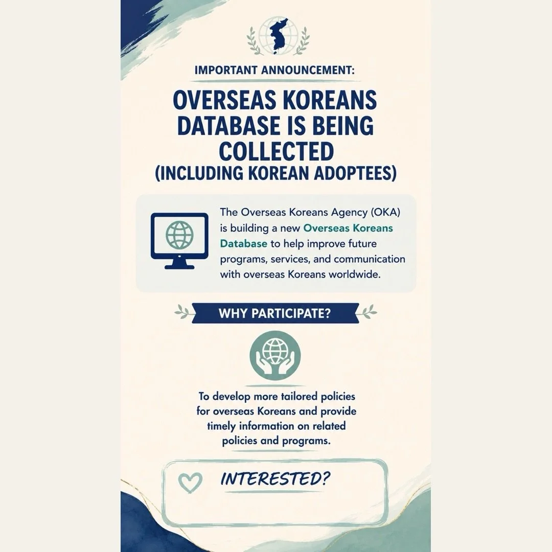 📢 Korean Adoptees &amp; Overseas Koreans &mdash; Your Voice Matters!

The Overseas Koreans Agency (OKA) is collecting information for a new Overseas Koreans Database to help shape future programs, services, communication, and policies for overseas K