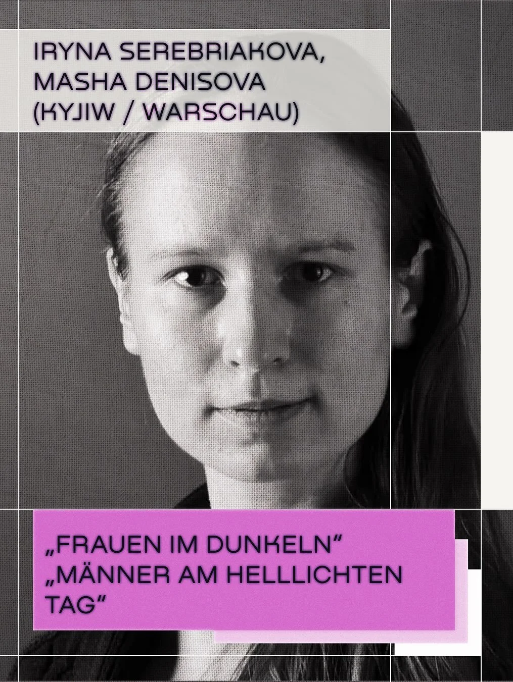 „Frauen im Dunkeln“ von Iryna Serebriakova &amp; Masha Denisova (Kyjiw/Warschau) + „Männer am helllichten Tag“ von Iryna Serebriakova (Kyjiw/Warschau)