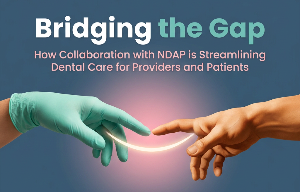 How Collaboration with NDAP is Streamlining Dental Care for Providers and Patients