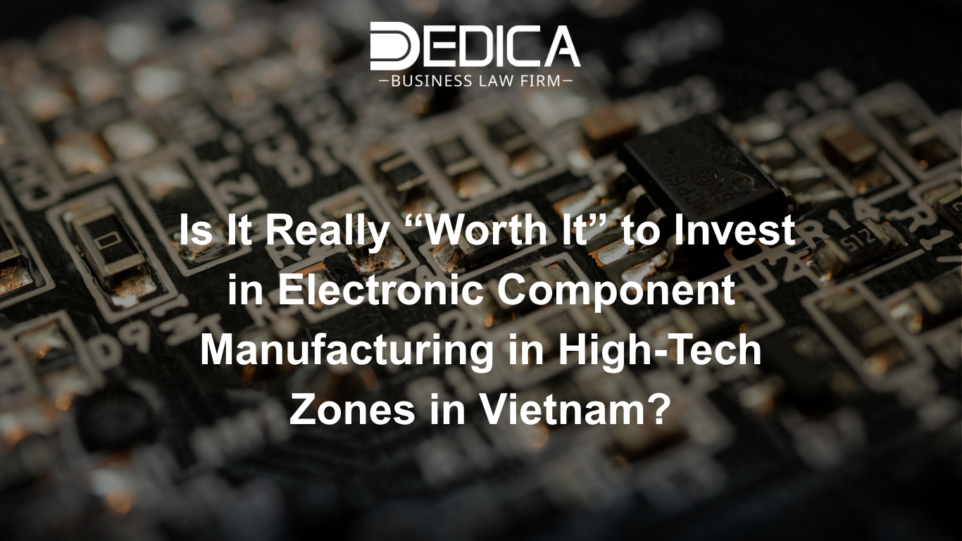 Is It Really “Worth It” to Invest in Electronic Component Manufacturing in High-Tech Zones in Vietnam?