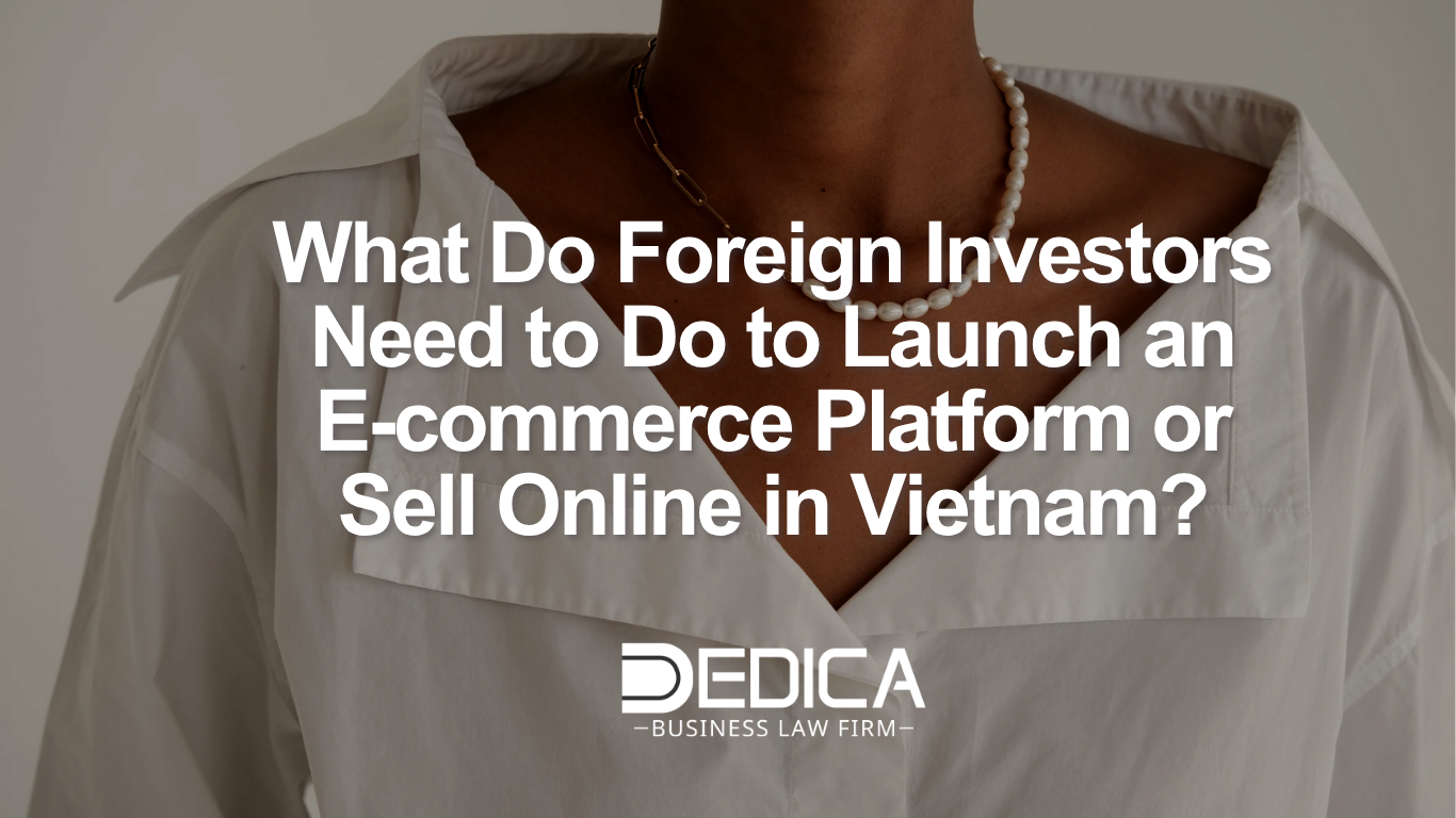 What Do Foreign Investors Need to Do to Launch an E-commerce Platform or Sell Online in Vietnam?