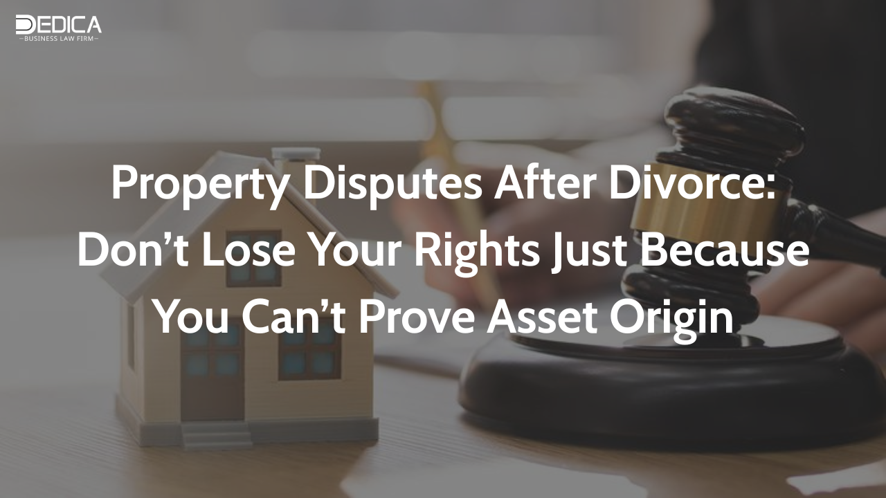 Property Disputes After Divorce: Don’t Lose Your Rights Just Because You Can’t Prove Asset Origin