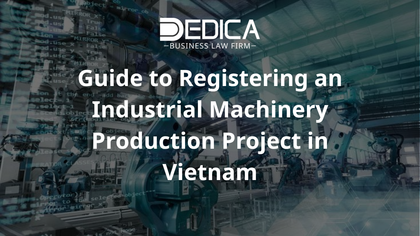 Guide to Registering an Industrial Machinery Production Project in Vietnam