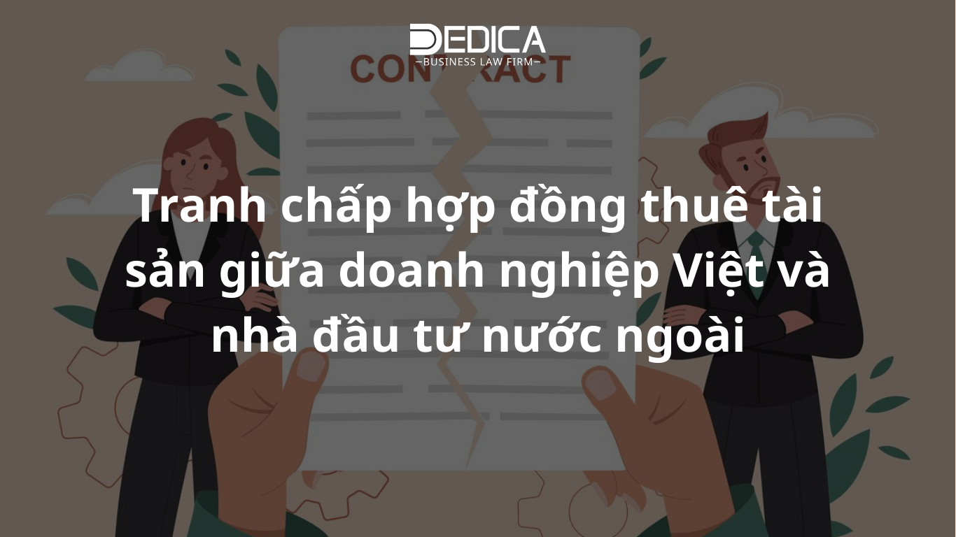 Tranh chấp hợp đồng thuê tài sản giữa doanh nghiệp Việt và nhà đầu tư nước ngoài
