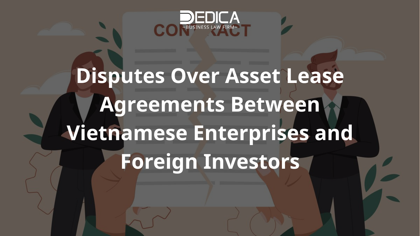 Disputes Over Asset Lease Agreements Between Vietnamese Enterprises and Foreign Investors