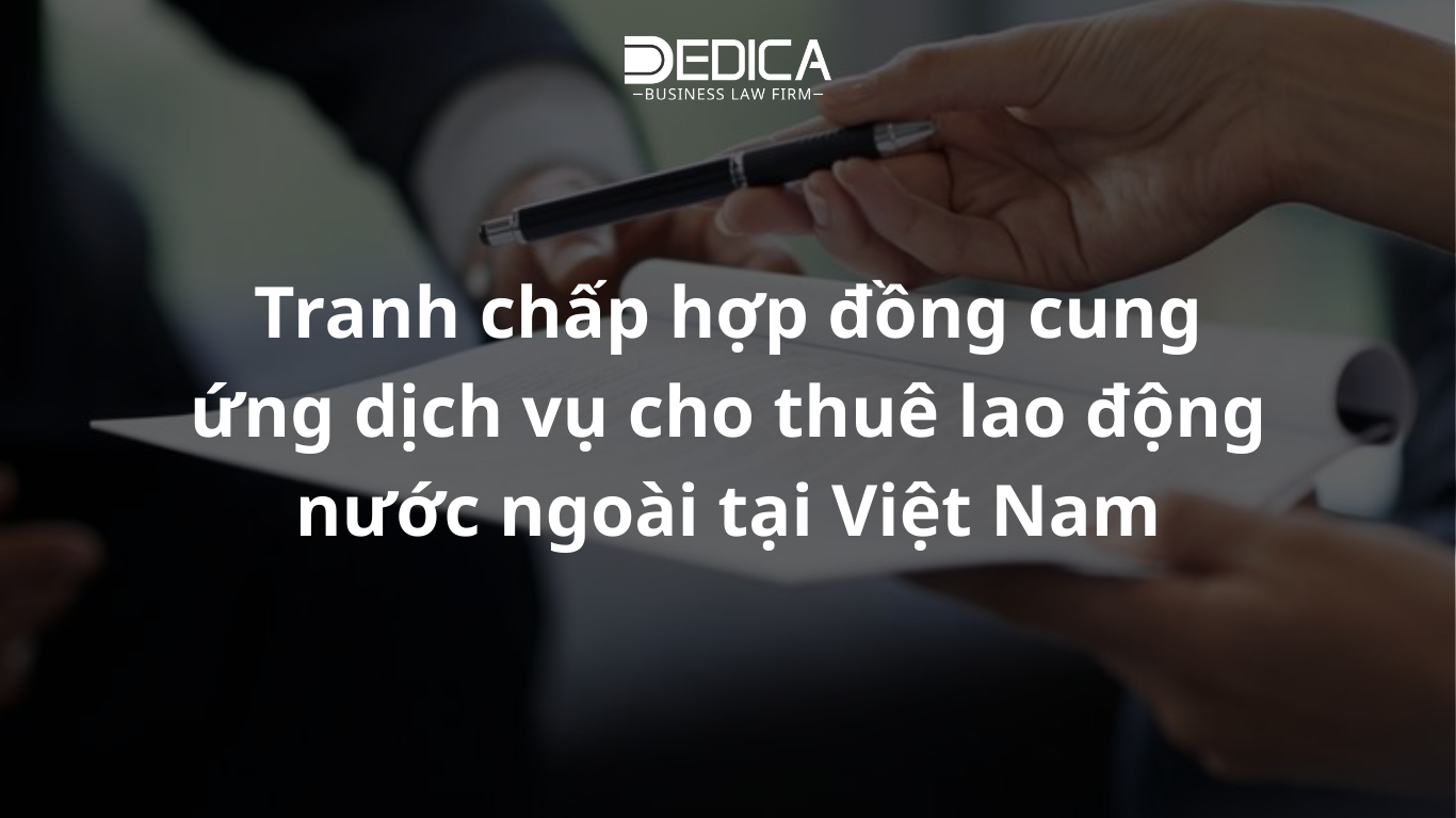 Tranh chấp hợp đồng cung ứng dịch vụ cho thuê lao động nước ngoài tại Việt Nam