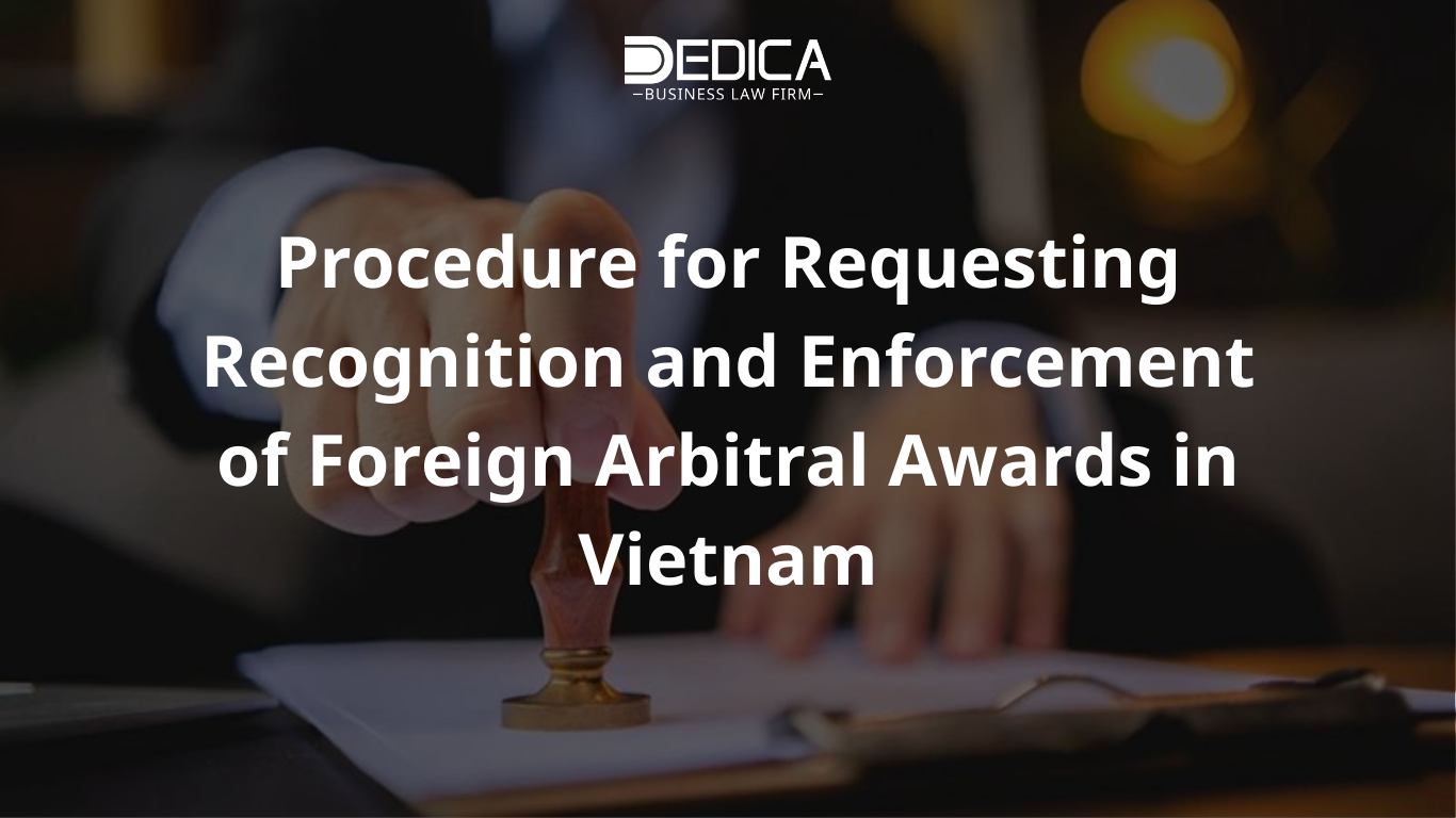 Procedure for Requesting Recognition and Enforcement of Foreign Arbitral Awards in Vietnam