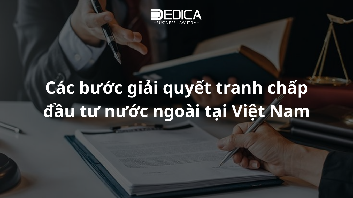 Các bước giải quyết tranh chấp đầu tư nước ngoài tại Việt Nam