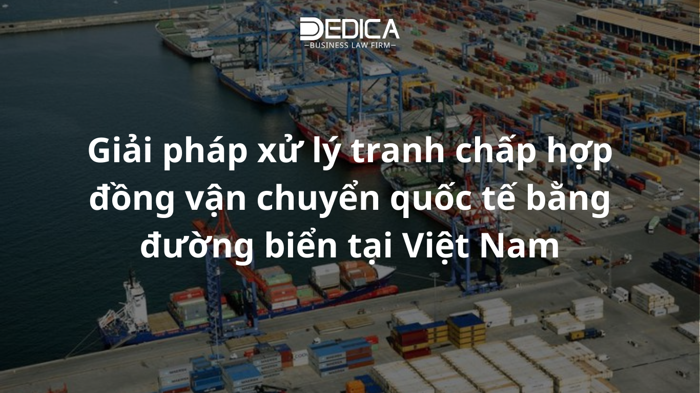 Giải pháp xử lý tranh chấp hợp đồng vận chuyển quốc tế bằng đường biển tại Việt Nam