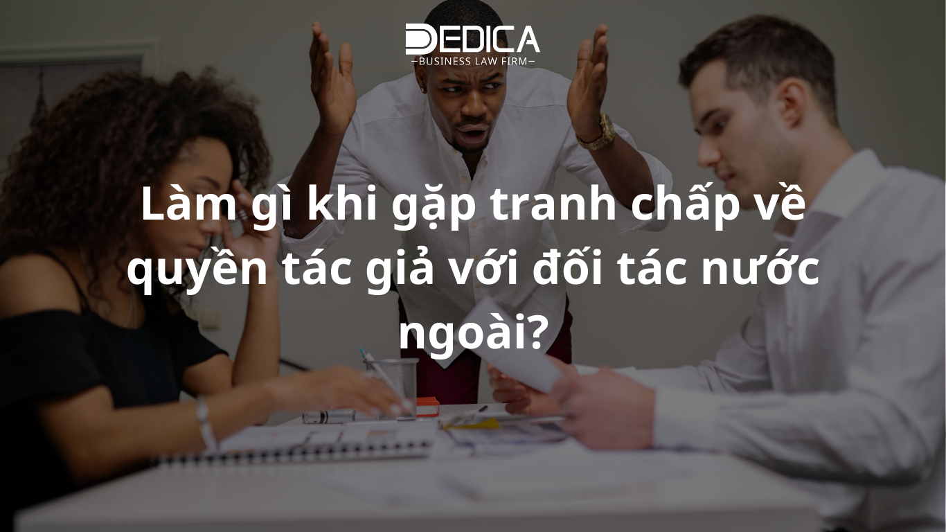 Làm gì khi gặp tranh chấp về quyền tác giả với đối tác nước ngoài?