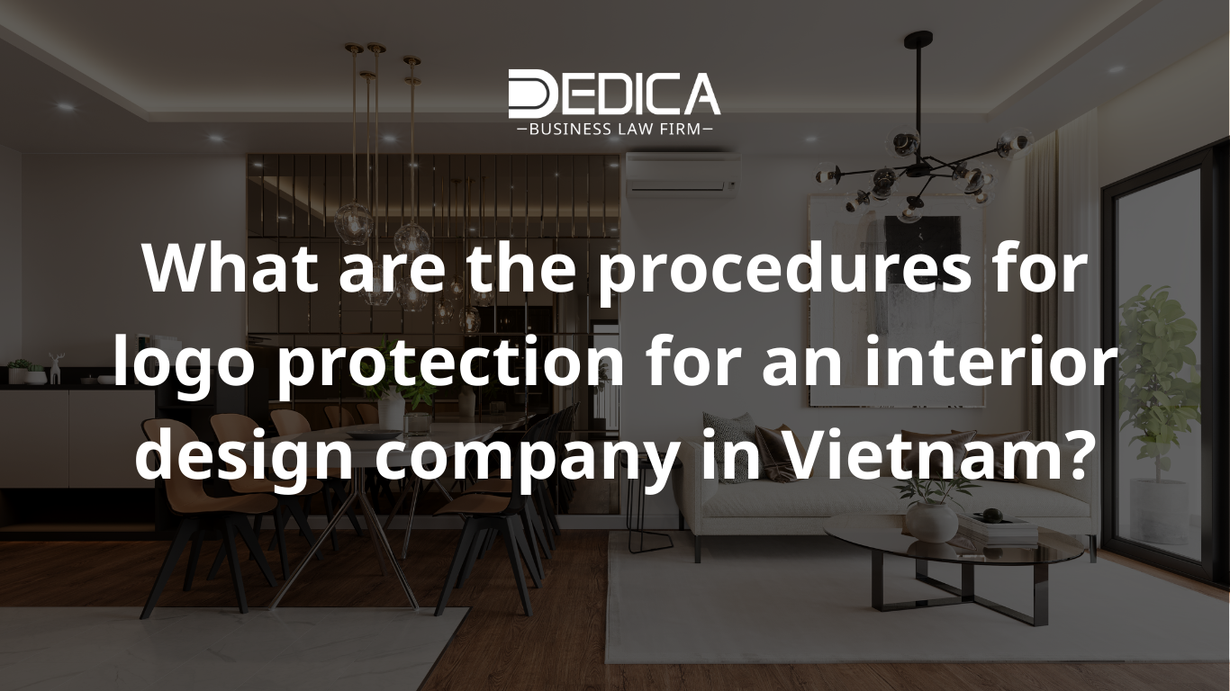 Thủ tục bảo hộ logo cho công ty thiết kế nội thất tại Việt Nam như thế nào?