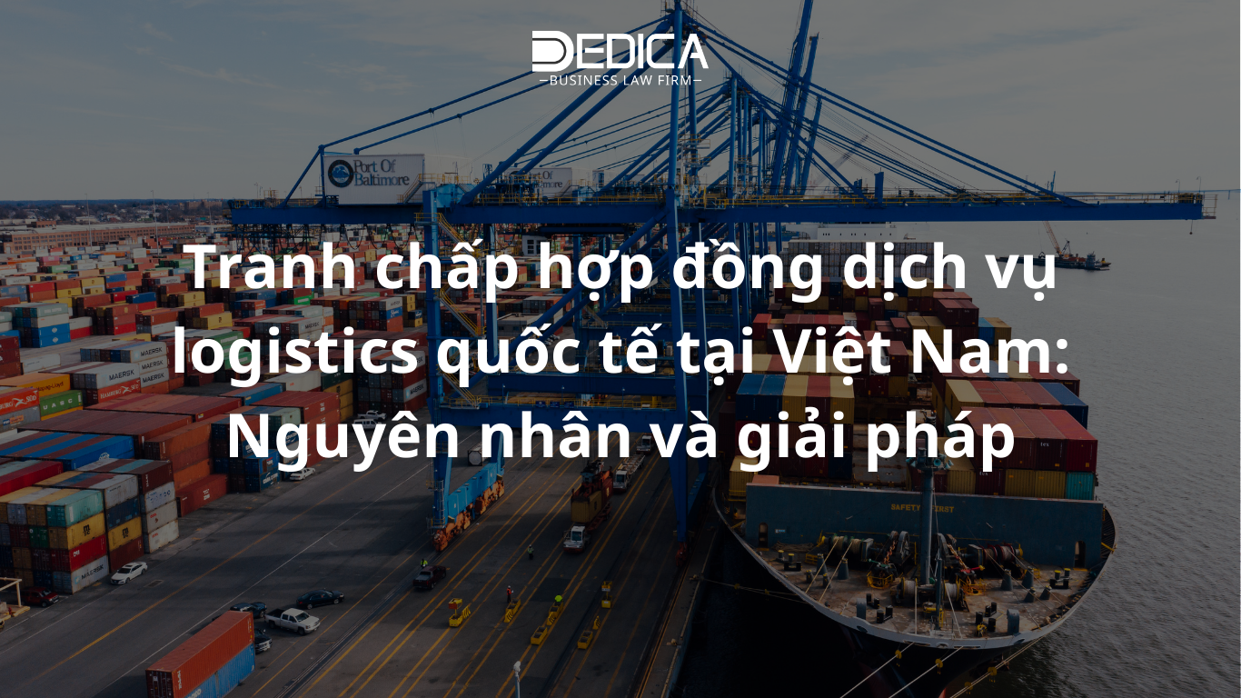 Tranh chấp hợp đồng dịch vụ logistics quốc tế tại Việt Nam: Nguyên nhân và giải pháp