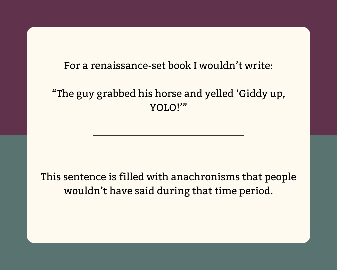 "The guy grabbed his horse and yelled 'Giddy up, YOLO!'" This sentence is filled with anachronisms.
