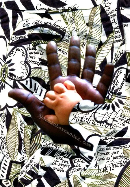“Indestructible”, 2010. Yasmin Hernandez. Luz series. Mixed media on paper 18" x 12". My brother took this photo of his hand with my son's hand when Gabriel was just 6 months old. My brother transitioned 6 months later, just after Gabriel's 1st birt
