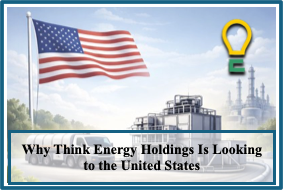 Why Think Energy Holdings Is Looking to the United States