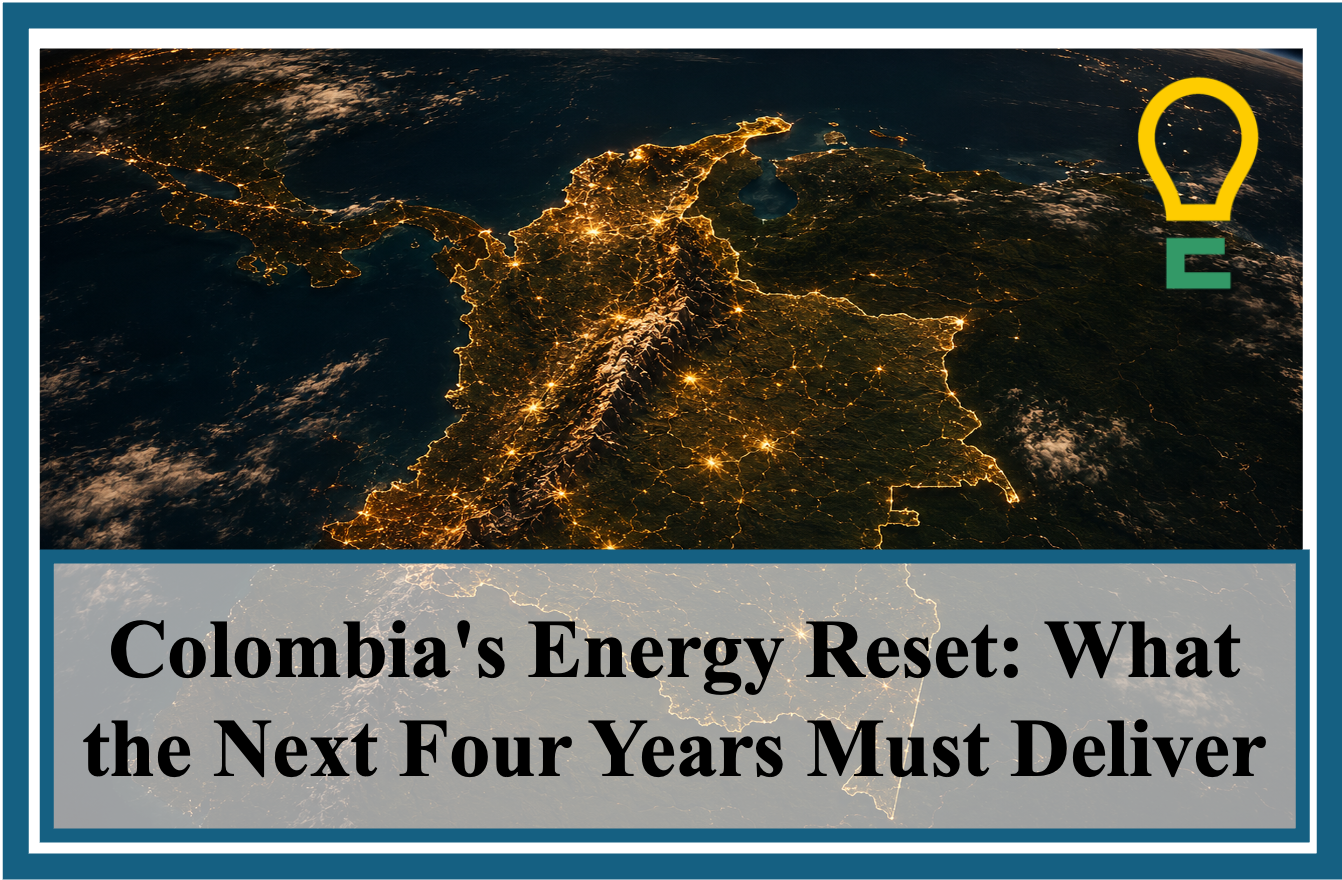 Colombia's Energy Reset: What the Next Four Years Must Deliver