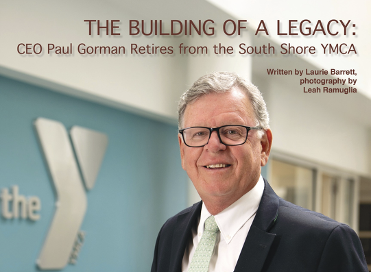 The Building of a Legacy. CEO Paul Gorman Retires from the South Shore YMCA.