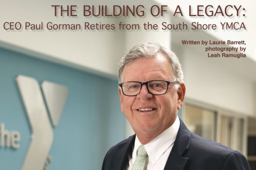 The Building of a Legacy. CEO Paul Gorman Retires from the South Shore YMCA.