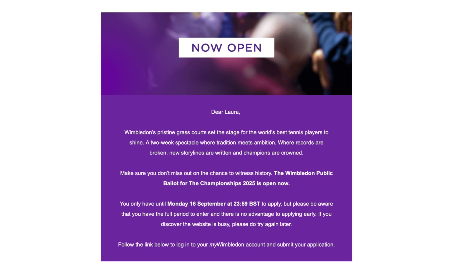 The first email to all users to let them know that the Wimbledon Public Ballot was officially open.
