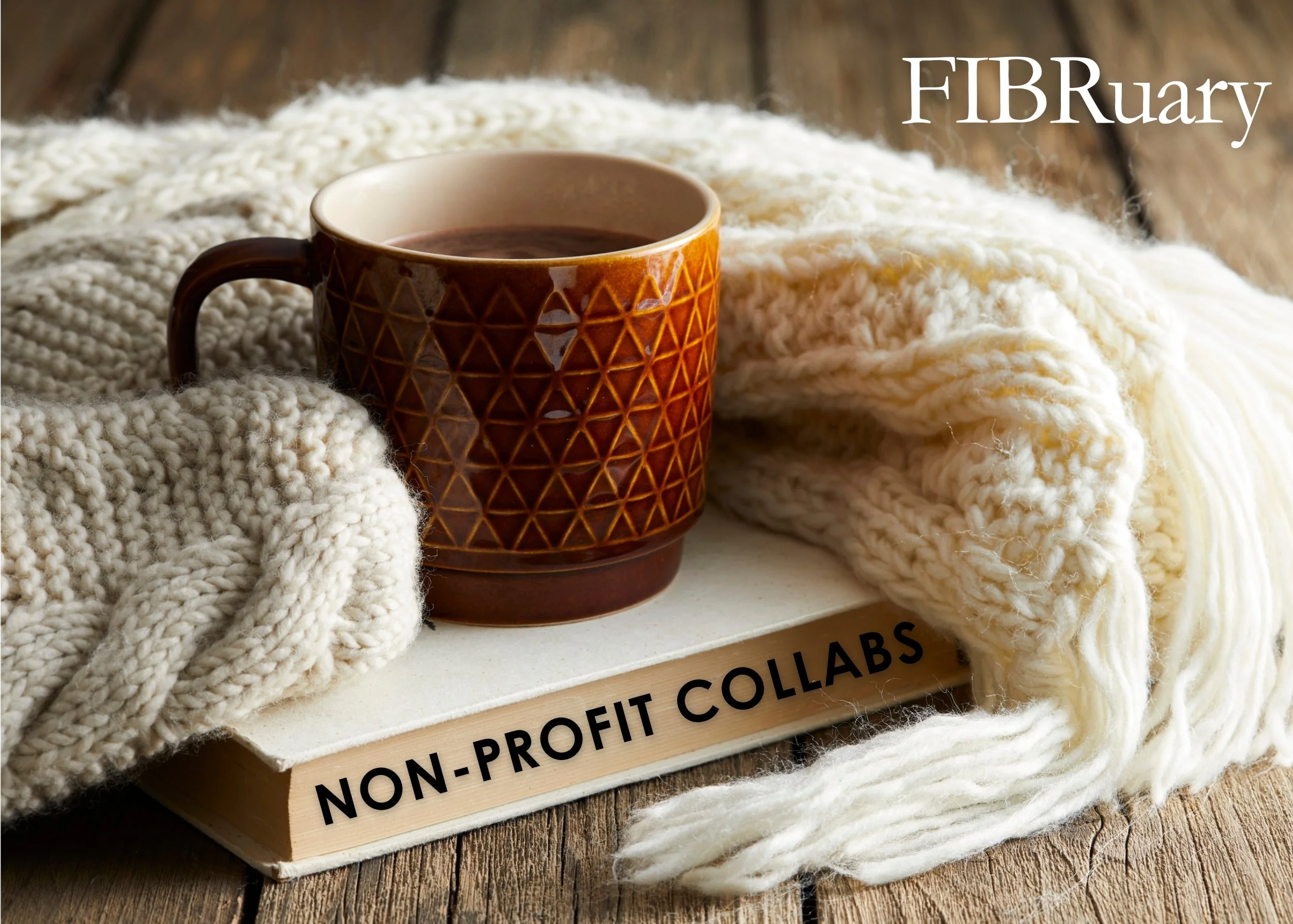 A knitted cream colored blanket lays on top of a book with a warm orange mug filled with coffee. The text on it reads "FIBRuary Non-Profit Collabs"