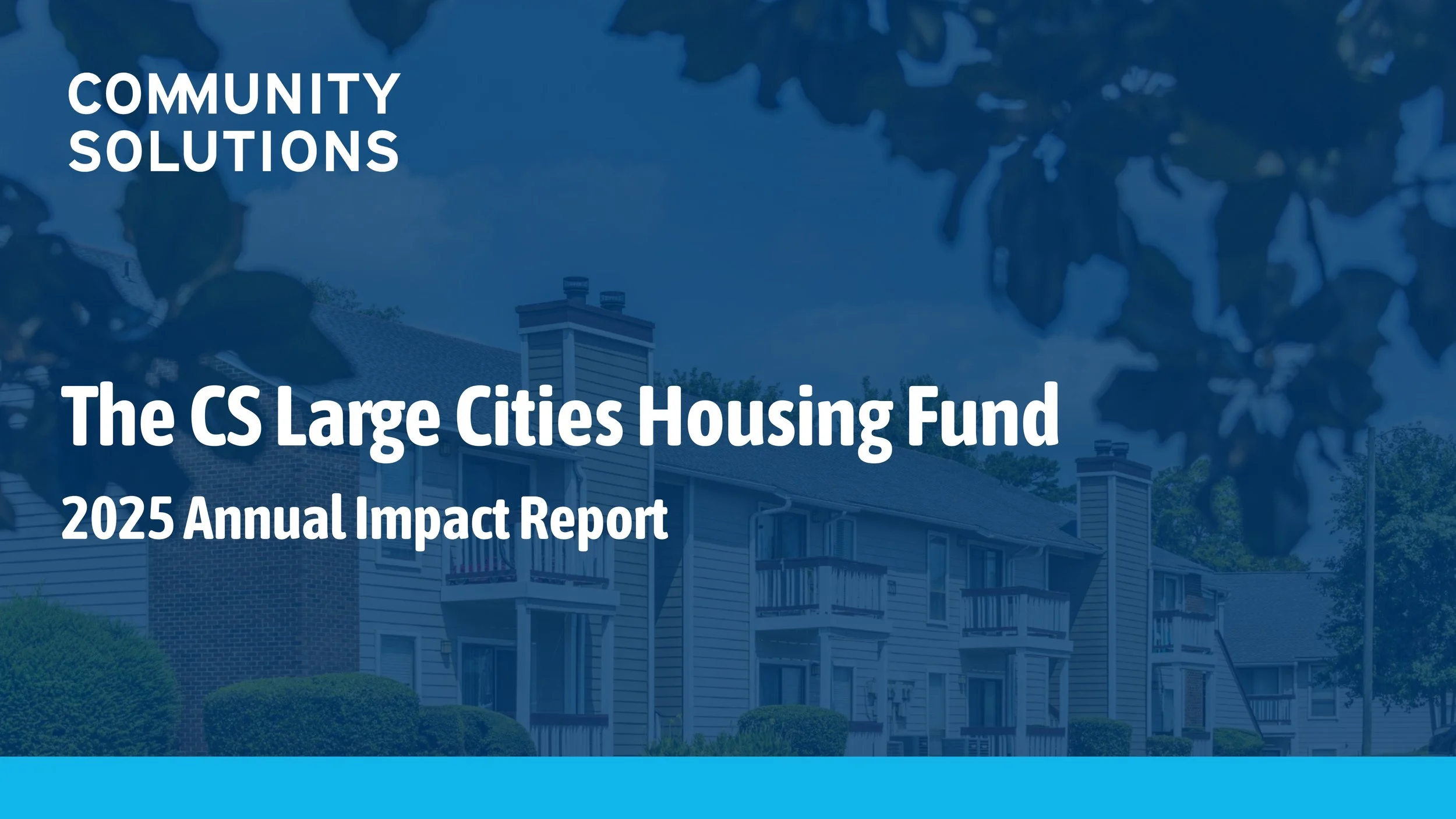 The CS Large Cities Housing Fund – 2025 Annual Impact Report