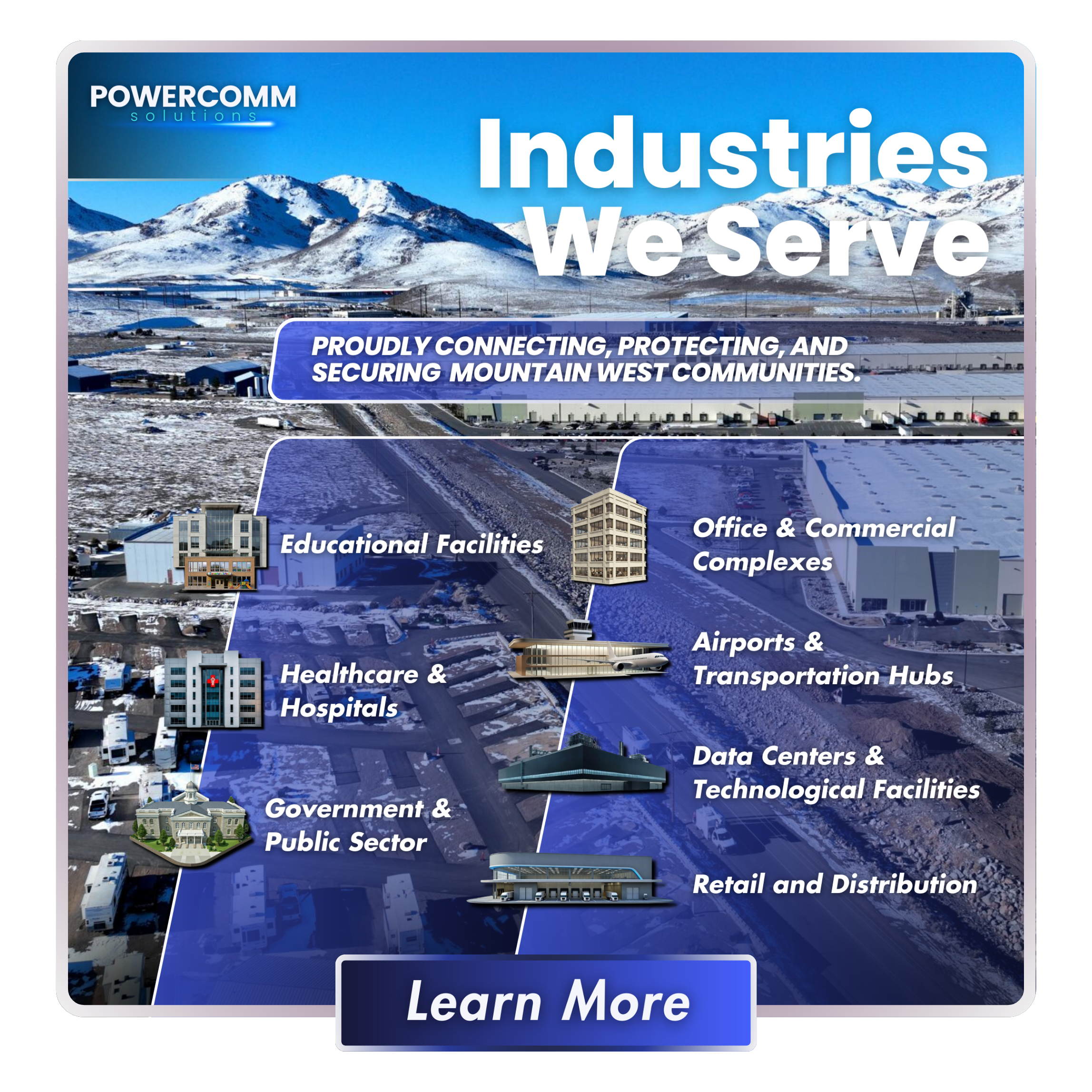 PowerComm Solutions Industries We Serve: Educational facilities, healthcare hospitals, government, office complexes, airports transportation hubs, data centers, retail distribution, and commercial businesses.