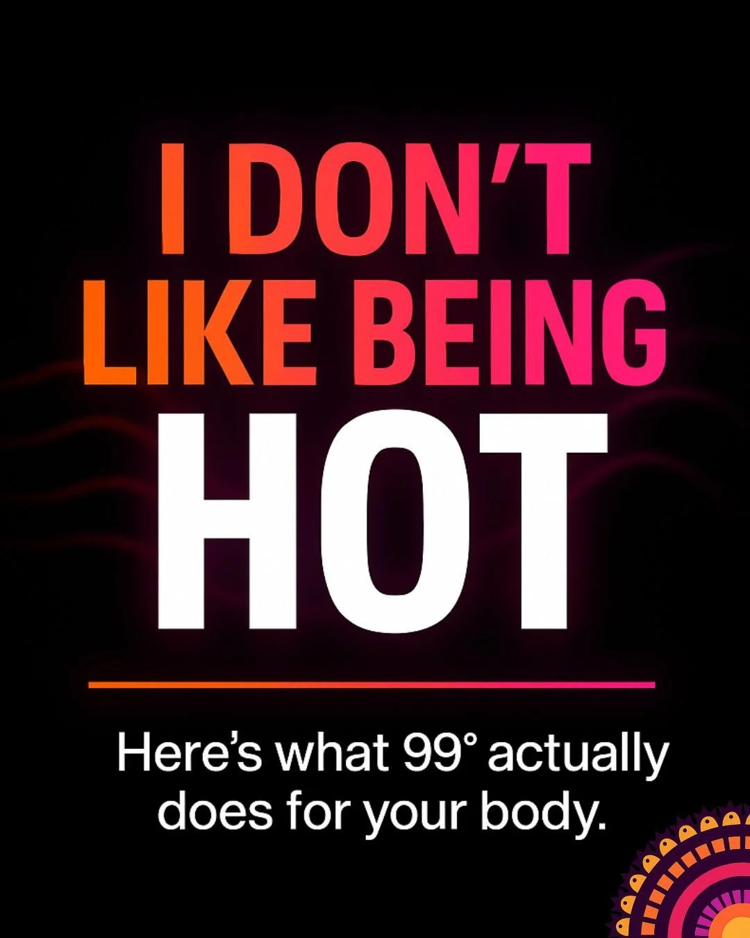 You don&rsquo;t have to love the heat &mdash;
you just need to know this truth:

The heat is your bestie.
Your metabolic bestie.
Your mobility bestie.
Your stress-melting, muscle-activating, recovery-boosting bestie.

When you train in 99&deg;, your 