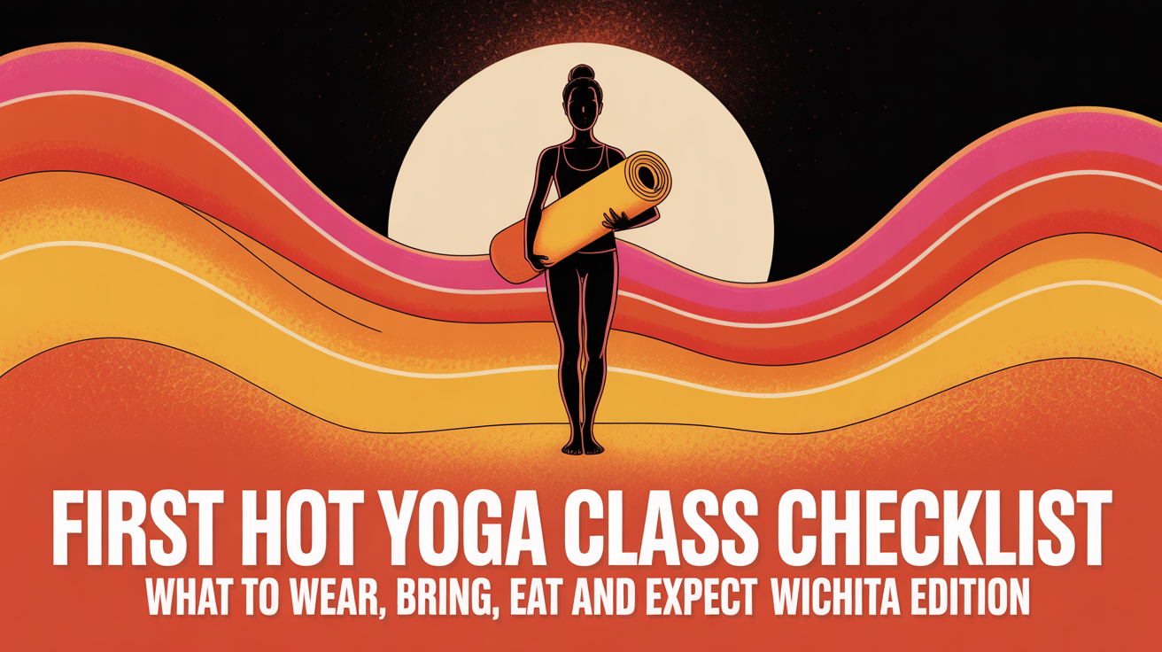 First Hot Yoga Class Checklist: What to Wear, Bring, Eat, and Expect (Wichita Edition)