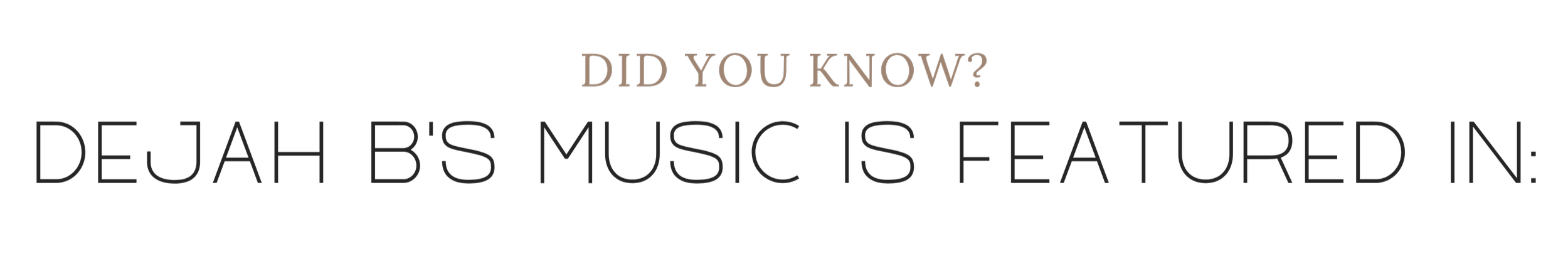 Text graphic with the message: "Did you know? DeJah B's music is featured in:"