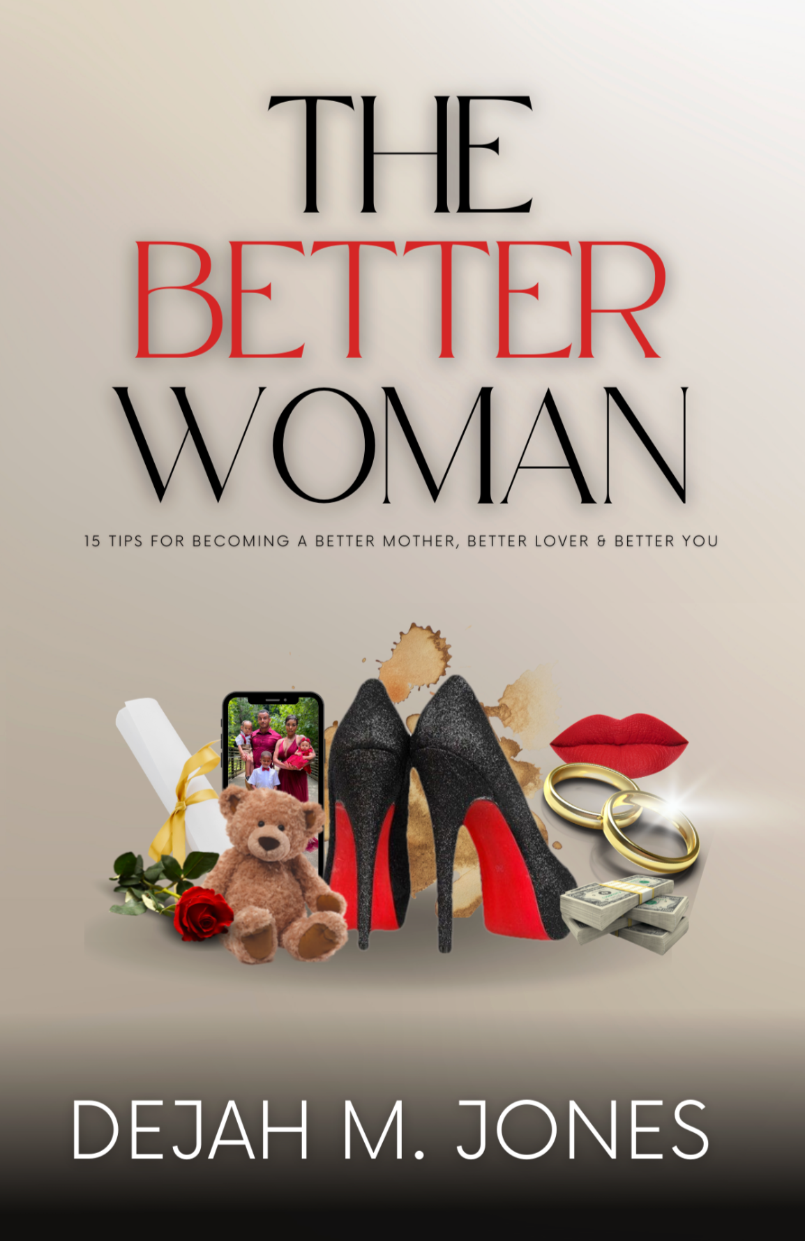 Book cover titled 'The Better Woman' with subtitle '15 Tips for Becoming a Better Mother, Better Lover & Better You'. Various objects at the bottom include high heels, wedding rings, a lipstick, a rose, a teddy bear, a smartphone with a family picture, a rolled certificate, and stacks of money.