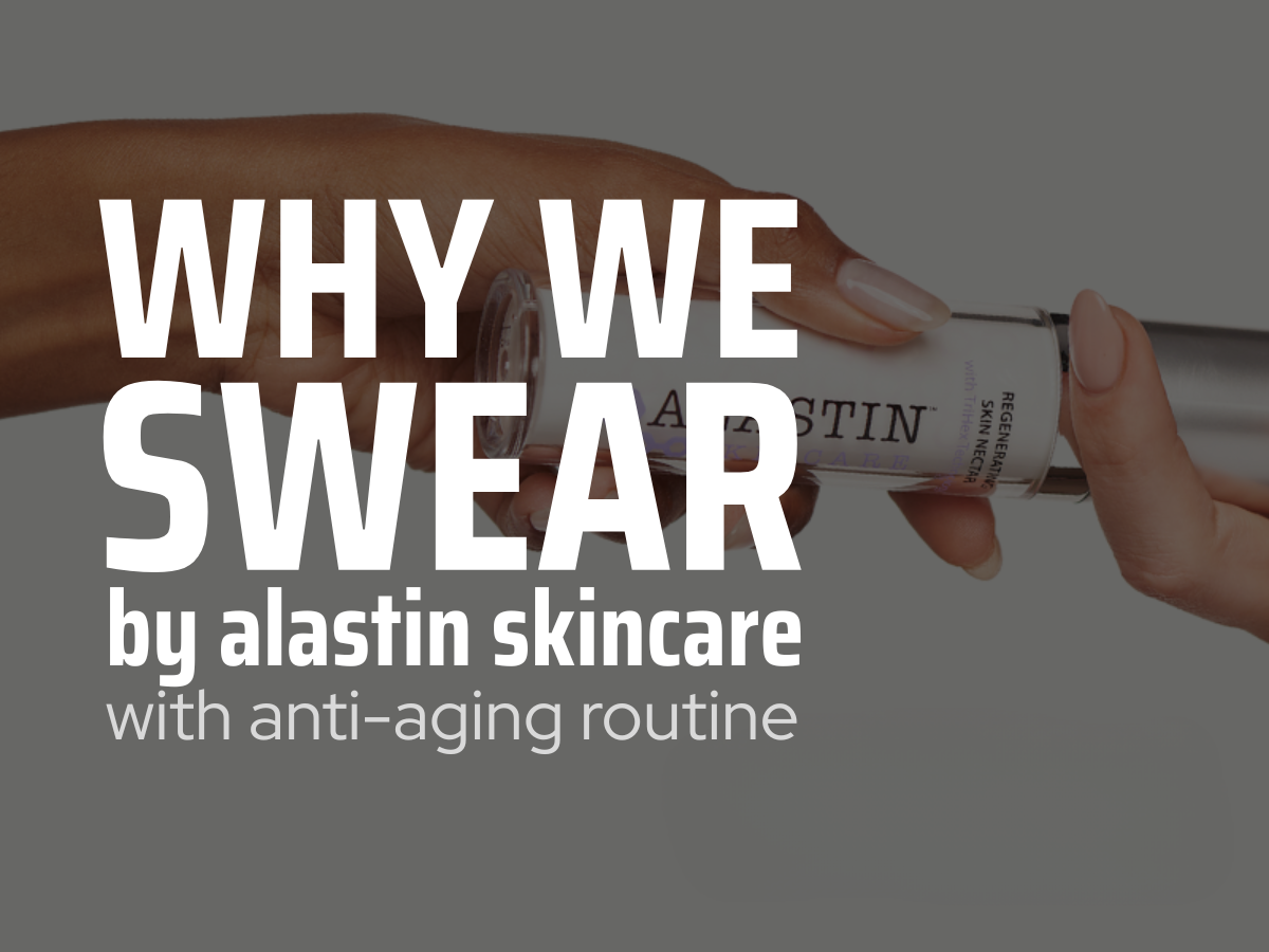 Why we Swear by Alastin Skincare at Mr. Injection