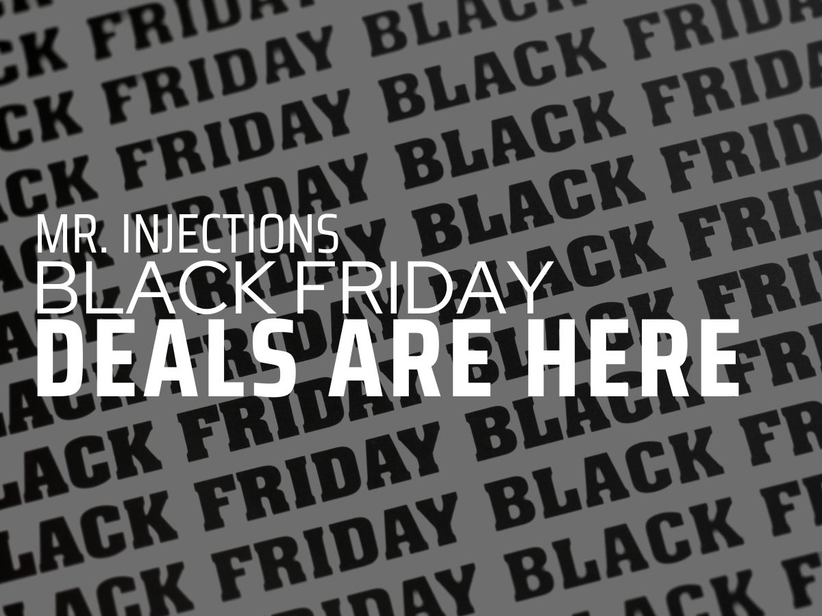 MR. INJECTIONS - BLACK FRIDAY DEALS ARE HERE