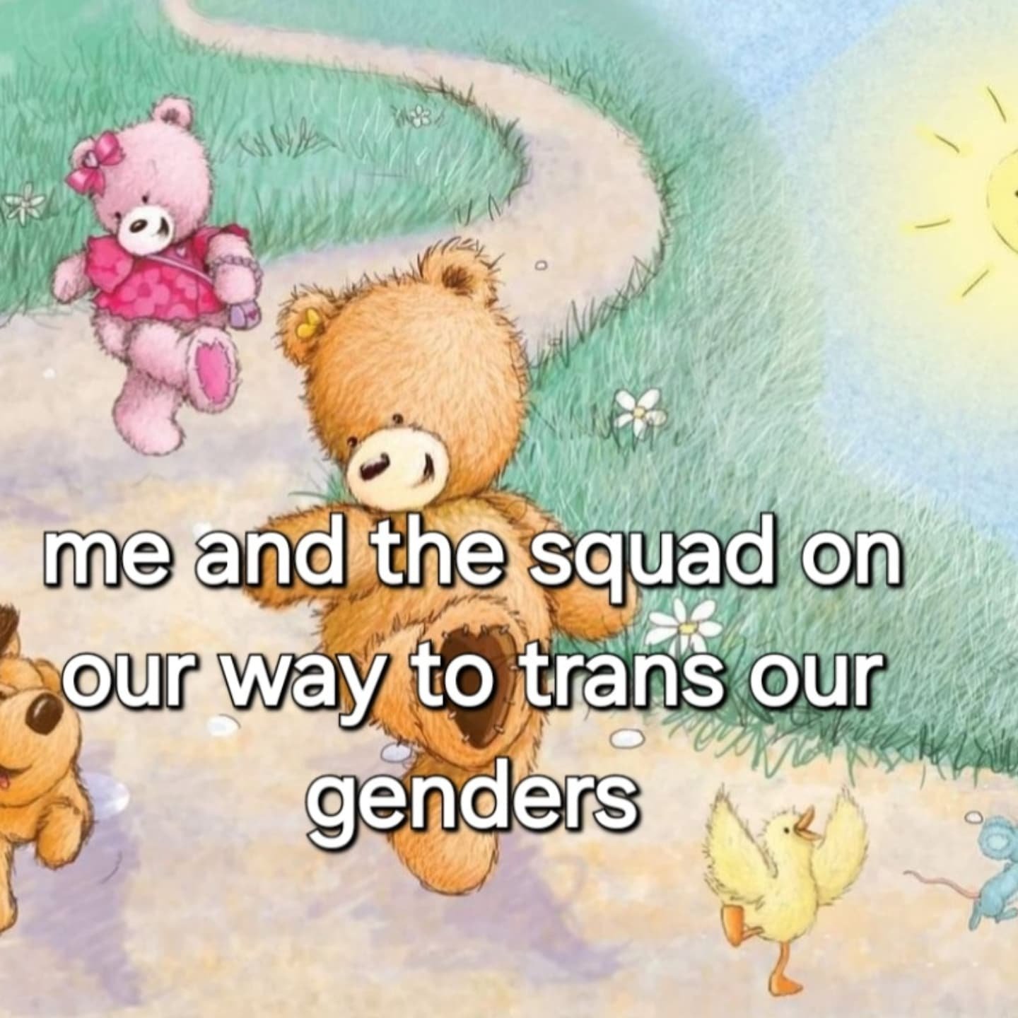 Happy Friday! Have a meme dump.

Image discription:

Slide 1- a cartoon image of teddy bears and cute animals walking down a  nature path with text over it saying &quot;me and the squad on our way to trans our genders&quot;

Slide 2- a teary eyed emo