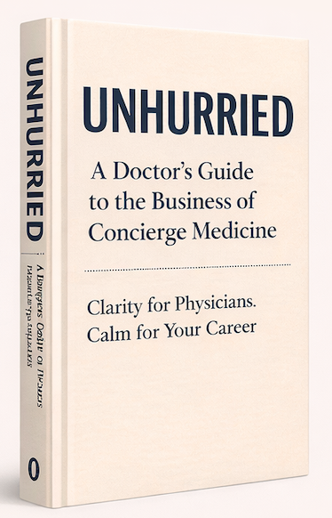 Unhurried: A Doctor's Guide to the Business of Concierge Medicine