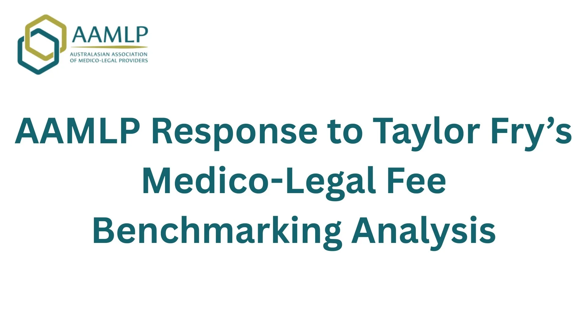 Title slide with the logo of the Australasian Association of Medico-Legal Providers, showing three overlapping hexagons, and the text "AAMPL Response to Taylor Fry's Medico-Legal Fee Benchmarking Analysis" in teal font.