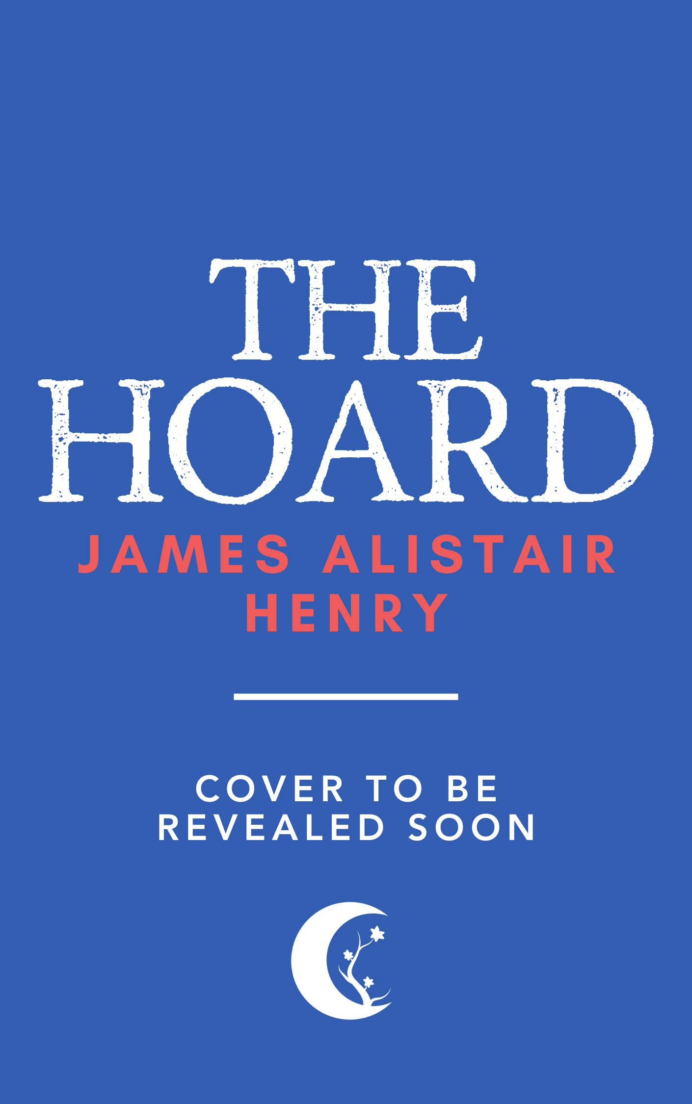 A placeholder cover for The Hoard by James Alistair Henry. It's blue with white and pink writing on it saying the title and author name, and "COVER COMING SOON"