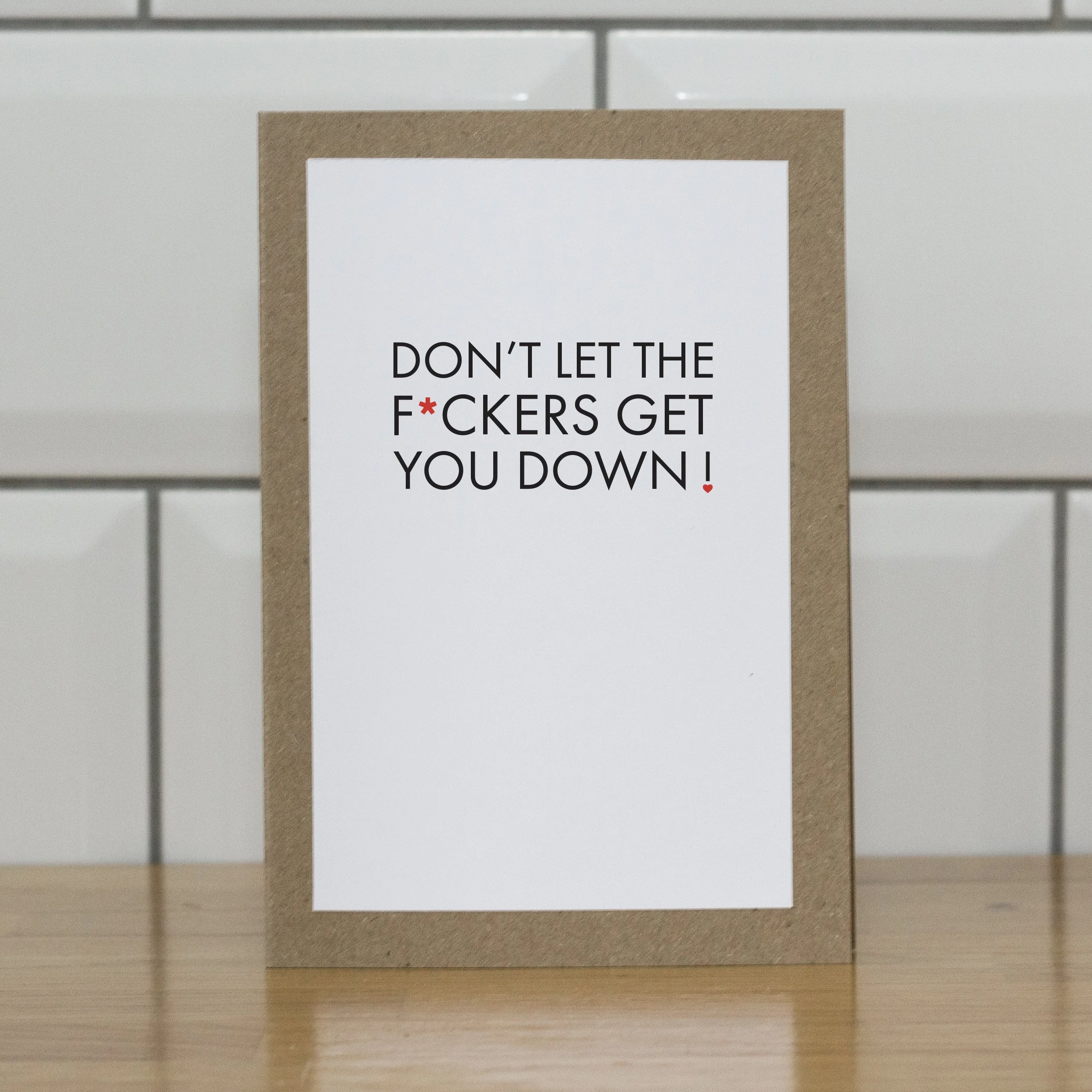 Don't let the F*ckers get you down!